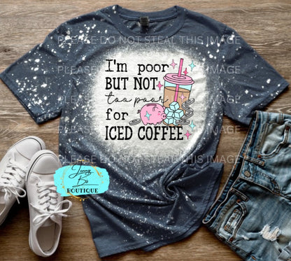 I'm Poor But Not Too Poor for Iced Coffee Tee