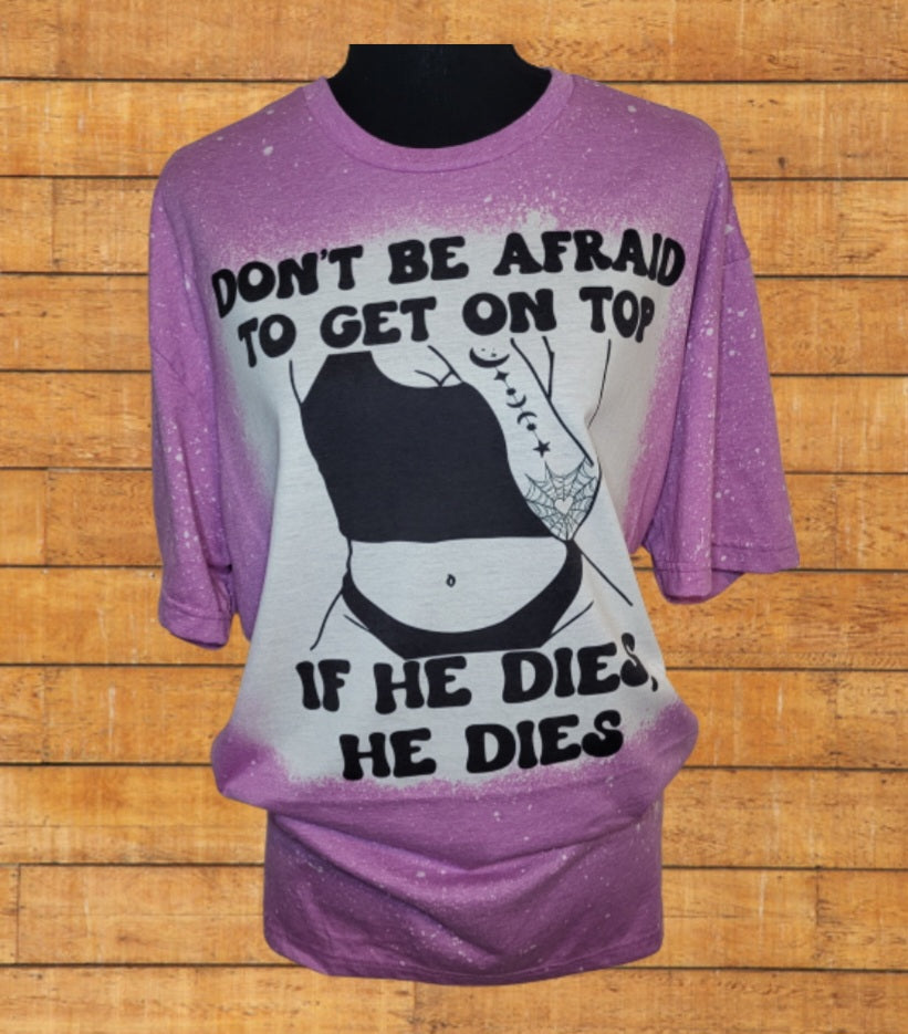 Bleached Get on top, if he dies, he dies T-Shirt