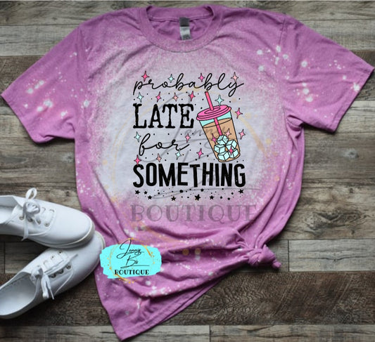 Probably Late for Something Tee