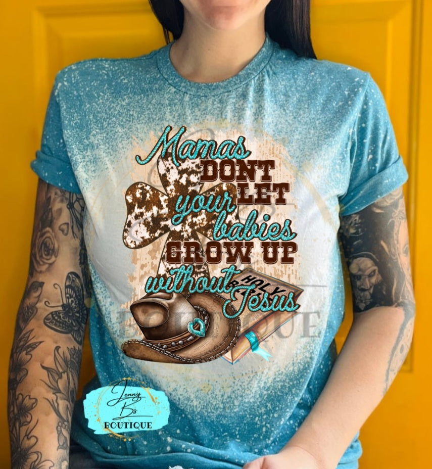 Mama Don't Let Your Babies Grow Up Without Jesus Tee