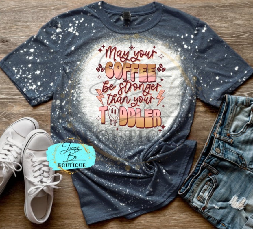 May Your Coffee be Stonger Than Your Toddler Tee